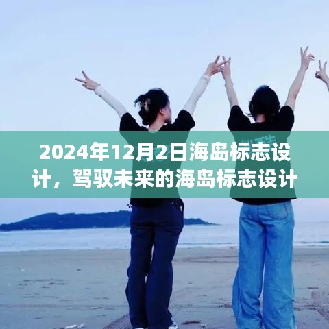 2024年海岛标志设计，驾驭未来，成就梦想之旅