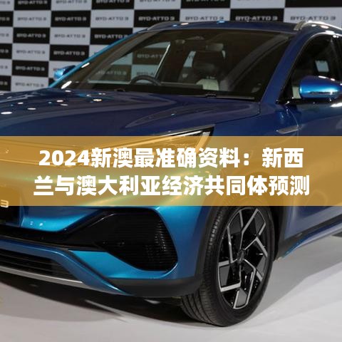 2024新澳最准确资料：新西兰与澳大利亚经济共同体预测