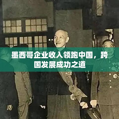 墨西哥企业收入领跑中国，跨国发展成功之道