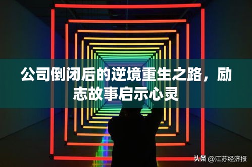 公司倒闭后的逆境重生之路，励志故事启示心灵