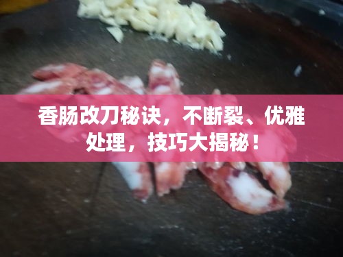 香肠改刀秘诀，不断裂、优雅处理，技巧大揭秘！
