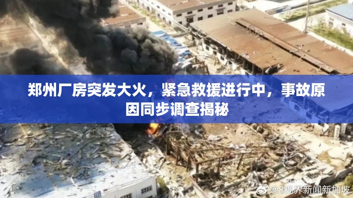 郑州厂房突发大火，紧急救援进行中，事故原因同步调查揭秘