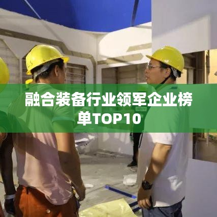 融合装备行业领军企业榜单TOP10