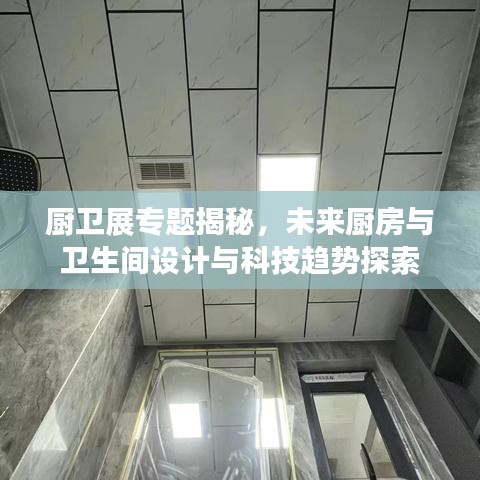 厨卫展专题揭秘，未来厨房与卫生间设计与科技趋势探索